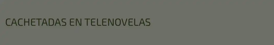 CACHETADAS EN TELENOVELAS